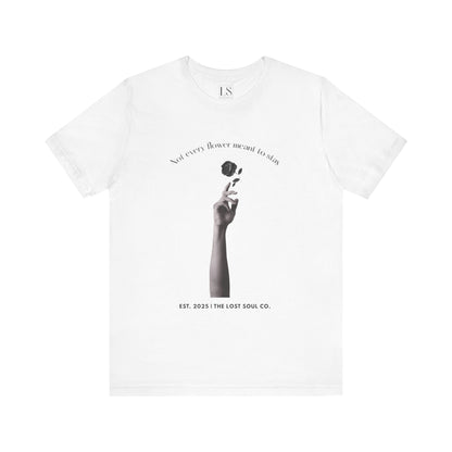 Not Every Flower Meant to Stay Tee – The Lost Soul Co.