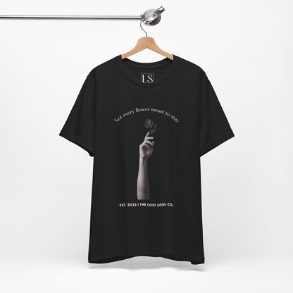  Not Every Flower Meant to Stay Tee – The Lost Soul Co.